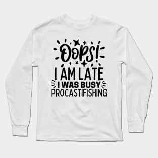 Oops! I am late. I was busy procastifishing Long Sleeve T-Shirt